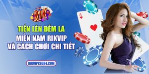 Tiến lên đếm lá miền Nam Rikvip và cách chơi chi tiết