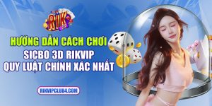 Hướng dẫn cách chơi Sicbo 3d Rikvip - Quy luật chính xác nhất