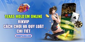 Texas Hold’em Online Rikvip | Cách chơi và quy luật chi tiết