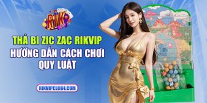 Thả bi Zic Zac Rikvip | Hướng dẫn cách chơi, quy luật