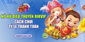 Nổ hũ Điêu Thuyền Rikvip - Cách chơi, tỷ lệ thanh toán