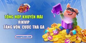 Tổng hợp khuyến mãi Rikvip | Tăng vốn, cược thả ga