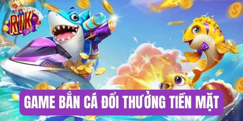 Bắn cá đổi thưởng rikvip